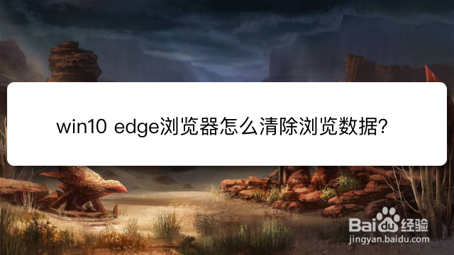 win10 edge浏览器怎么清除浏览数据
