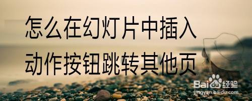 怎么在幻灯片中插入动作按钮跳转其他页