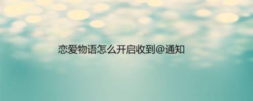 恋爱物语怎么开启收到@通知