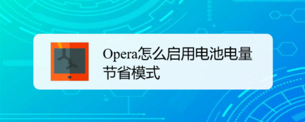 <b>Opera怎么启用电池电量节省模式</b>