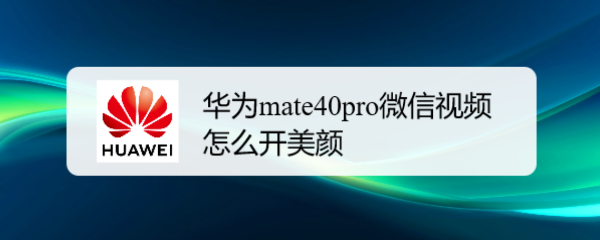 <b>华为mate40pro微信视频怎么开美颜</b>