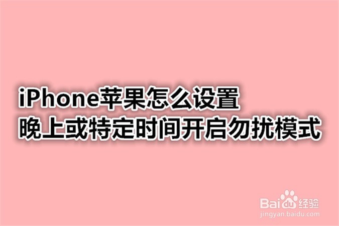 <b>iPhone苹果怎么设置晚上或特定时间开启勿扰模式</b>