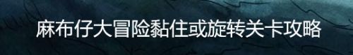 麻布仔大冒险黏住或旋转关卡攻略