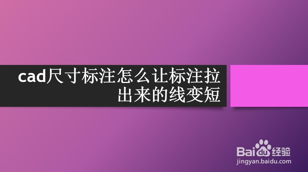 <b>cad尺寸标注怎么让标注拉出来的线变短</b>