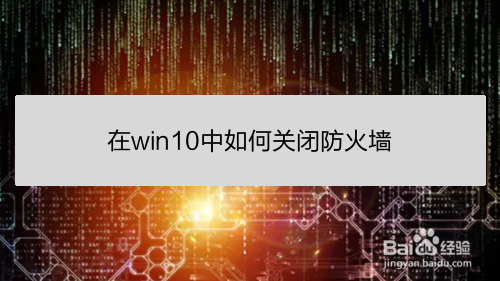 <b>在win10中如何关闭防火墙</b>