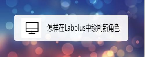 怎样在Labplus中绘制新角色