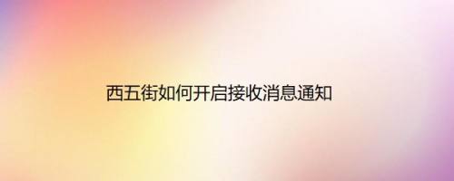 西五街如何开启接收消息通知