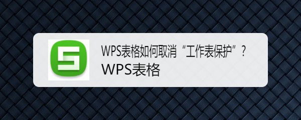 WPS表格如何取消“工作表保护”
