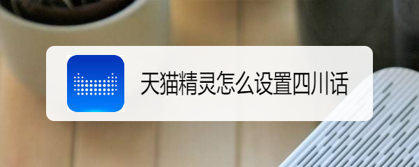 天猫精灵怎么设置四川话