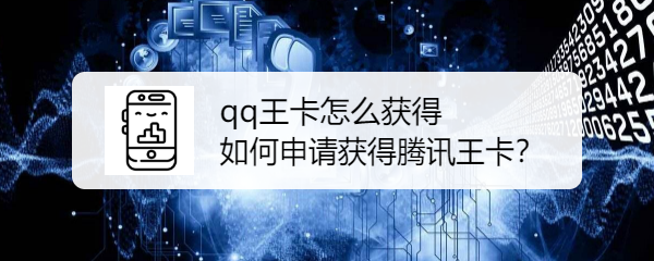 qq王卡怎么获得，如何申请获得腾讯王卡
