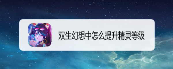 双生幻想中怎么提升精灵等级