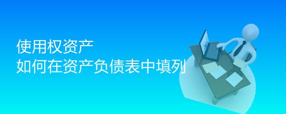 使用权资产在资产负债表怎么填