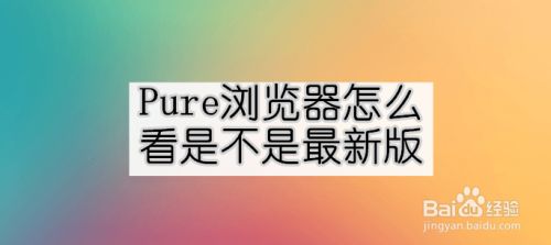 pure浏览器怎么看是不是最新版
