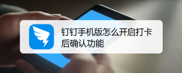 钉钉手机版怎么开启打卡后确认功能