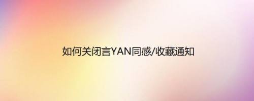 如何关闭言YAN同感/收藏通知