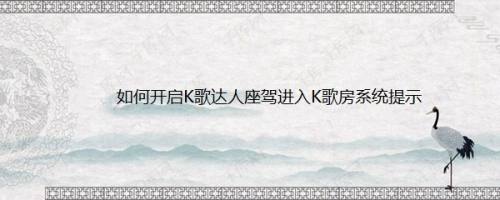 如何开启K歌达人座驾进入K歌房系统提示