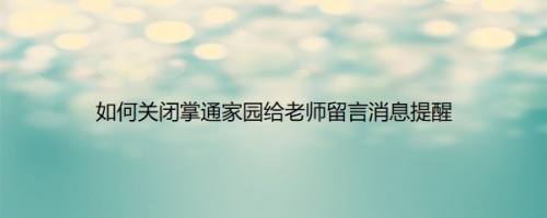 如何关闭掌通家园给老师留言消息提醒