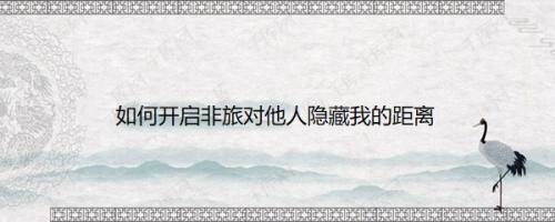 如何开启非旅对他人隐藏我的距离