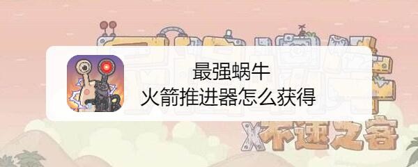 最强蜗牛火箭推进器怎么获得