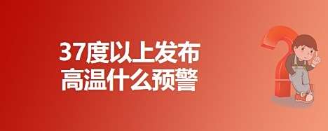 37度以上发布高温什么预警 百度经验 37度以上发布高温什么预警 百度经验