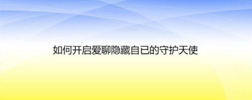 如何开启爱聊隐藏自已的守护天使