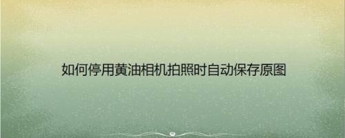 如何停用黄油相机拍照时自动保存原图