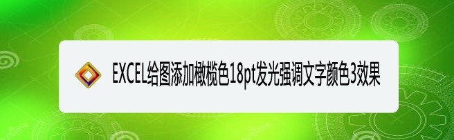 <b>EXCEL给图添加橄榄色18pt发光强调文字颜色3效果</b>