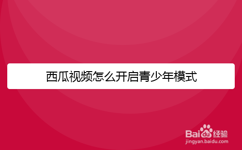 西瓜视频怎么开启青少年模式