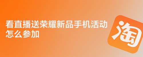 看直播送荣耀新品手机活动怎么参加