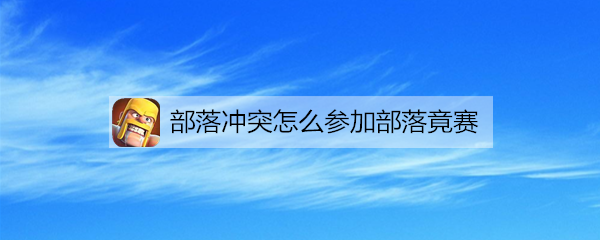 部落冲突怎么参加部落竟赛