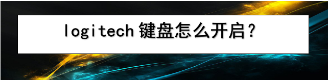 <b>logitech键盘怎么开启</b>