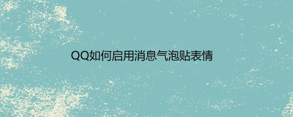 <b>QQ如何启用消息气泡贴表情</b>