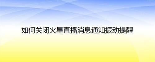 如何关闭火星直播消息通知振动提醒