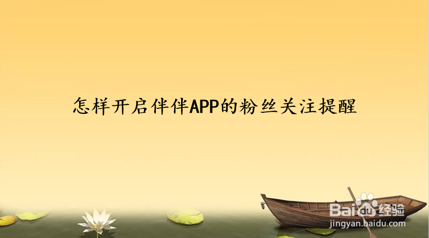 怎样开启伴伴APP的粉丝关注提醒