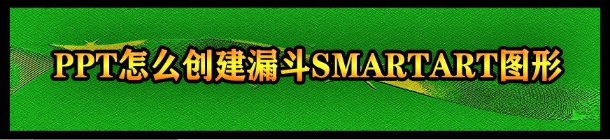 <b>PPT怎么创建漏斗SMARTART图形</b>