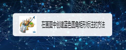 在画图中创建蓝色圆角矩形标注的方法