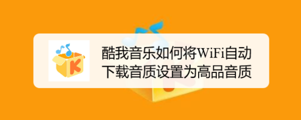 酷我音乐如何将WiFi自动下载音质设置为高品音质