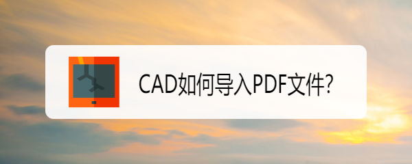 <b>CAD如何导入PDF文件</b>