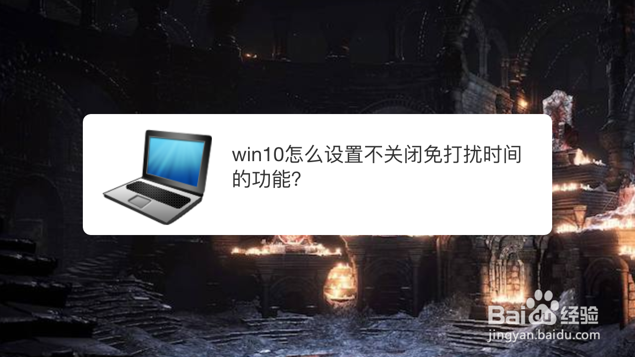 <b>win10怎么设置不关闭免打扰时间的功能</b>