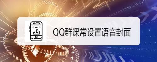 qq群课堂如何设置语音封面