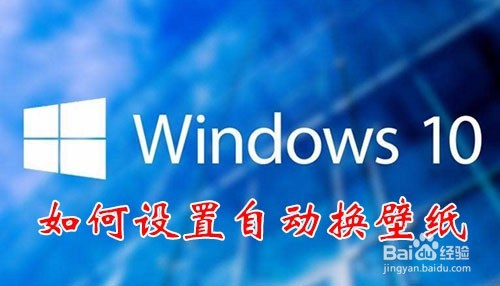 Win10如何自动更换壁纸怎么设置换桌面背景时间 百度经验