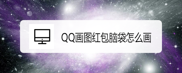 <b>QQ画图红包脑袋怎么画</b>