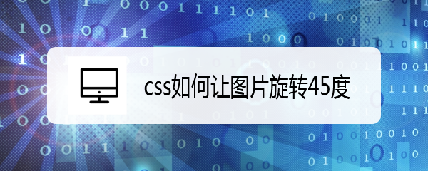 <b>css如何让图片旋转45度</b>