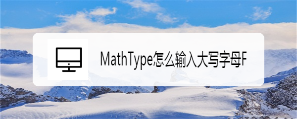 <b>MathType怎么输入大写字母F</b>