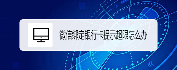 <b>微信绑定银行卡提示超限怎么办</b>