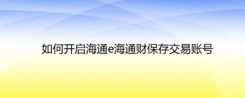 如何开启海通e海通财保存交易账号