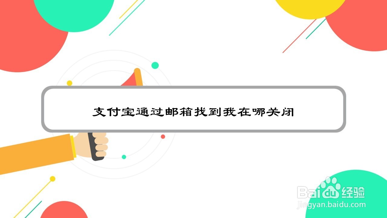 支付宝通过邮箱找到我在哪关闭