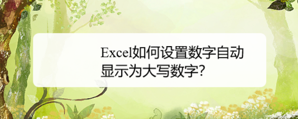 <b>Excel如何设置数字自动显示为大写数字</b>