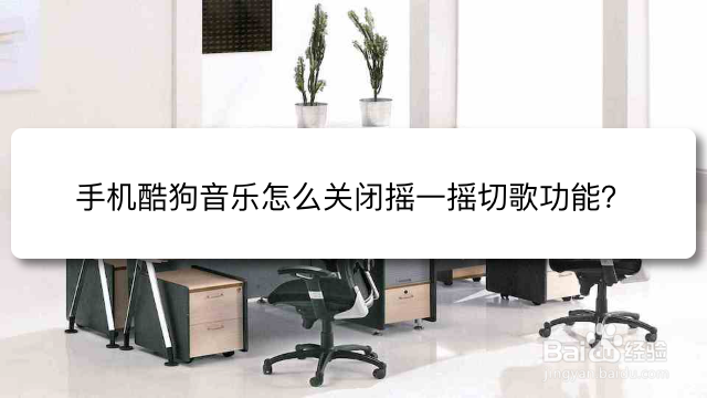 手机酷狗音乐怎么关闭摇一摇切歌功能