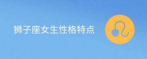 狮子座女生性格特点 百度经验